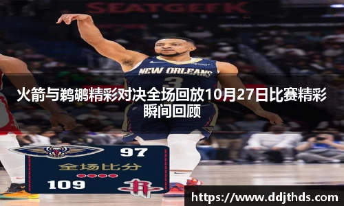火箭与鹈鹕精彩对决全场回放10月27日比赛精彩瞬间回顾
