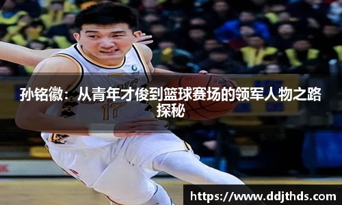 孙铭徽：从青年才俊到篮球赛场的领军人物之路探秘